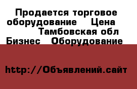 Продается торговое оборудование. › Цена ­ 18 000 - Тамбовская обл. Бизнес » Оборудование   